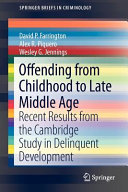 Offending from childhood to late middle age : recent results from the Cambridge Study in Delinquent Development / David P. Farrington, Alex R. Piquero, Wesley G. Jennings.