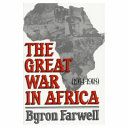 The Great War in Africa, 1914-1918 / Byron Farwell.