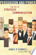 Persuasion and power the art of strategic communication / James P. Farwell ; foreword by John J. Hamre.
