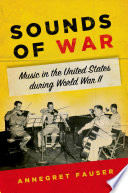 Sounds of war : music in the United States during World War II / Annegret Fauser.