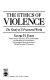 The ethics of violence : the study of a fractured world / George H..