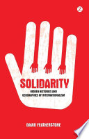Solidarity hidden histories and geographies of internationalism / David Featherstone.