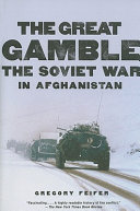 The great gamble : the Soviet war in Afghanistan / Gregory Feifer.