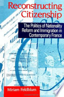 Reconstructing citizenship : the politics of nationality reform and immigration in contemporary France / Miriam Feldblum.