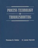 Process technology troubleshooting / Thomas D. Felder, E. Lamar Garrett.