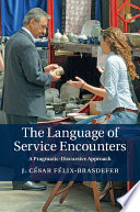 The language of service encounters : a pragmatic-discursive approach / J. Cesar Felix-Brasdefer.