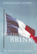 On the brink : the trouble with France / Jonathan Fenby.