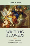 Writing beloveds : humanist Petrarchism and the politics of gender / Aileen A. Feng.