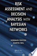 Risk assessment and decision analysis with Bayesian networks / by Norman Fenton, Martin Neil.