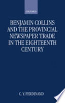 Benjamin Collins and the provincial newspaper trade in the eighteenth century / C. Y. Ferdinand.