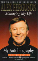 Managing my life : my autobiography / Alex Ferguson with Hugh McIlvanney.