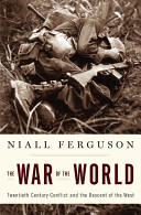 The war of the world : twentieth-century conflict and the descent of the West / Niall Ferguson.