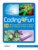 Coding4Fun : 10 .NET programming projects for Wiimote, World of Warcraft, YouTube, and more / Dan Fernandez and Brian Peek.