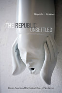 The republic unsettled : Muslim French and the contradictions of secularism / Mayanthi L. Fernando.