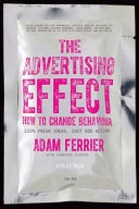 The advertising effect : how to change behaviour / Adam Ferrier with Jennifer Fleming.