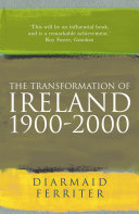 The transformation of Ireland, 1900-2000 / Diarmaid Ferriter.
