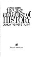 The use and abuse of history, or, How the past is taught / Marc Ferro.