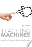 Teaching machines : learning from the intersection of education and technology / Bill Ferster.