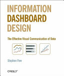 Information dashboard design : the effective visual communication of data / Stephen Few.