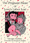 The pregnant pause, or, Love's labor lost / adaptation by Norman R. Shapiro of Léonie est en avance, ou, Le mal joli by Georges Feydeau (1911).