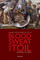 Blood, sweat, and toil : remaking the British working class, 1939-1945 / Geoffrey G. Field.
