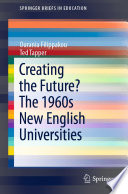 Creating the future? the 1960s new English universities / Ourania Filippakou, Ted Tapper.