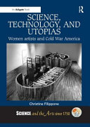 Science, technology, and utopias : women artists and Cold War America / Christine Filippone.