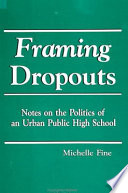 Framing dropouts : notes on the politics of an urban public high school / Michelle Fine.