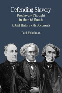 Defending slavery : proslavery thought in the Old South : a brief history with documents / Paul Finkelman.