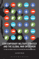 Contemporary military strategy and the Global War on Terror : US and UK Armed Forces in Afghanistan and Iraq 2001-2012 / Alastair Finlan.