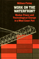 Work on the waterfront : worker power and technological change in a west coast port / William Finlay.