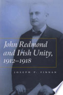 John Redmond and Irish unity, 1912-1918 / Joseph P. Finnan.