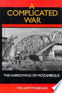 A complicated war : the harrowing of Mozambique / William Finnegan.