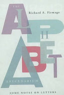 The alphabet abecedarium : some notes on letters / Richard A. Firmage.