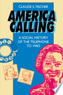 America calling : a social history of the telephone to 1940 / Claude S. Fischer.