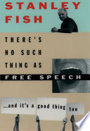There's no such thing as free speech, and it's a good thing too Stanley Fish.