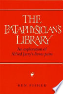 The pataphysician's library : an exploration of Alfred Jarry's Livres pairs / Ben Fisher.