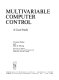 Multivariable computer control : a case study / (by) D. Grant Fisher and Dale E. Seborg.