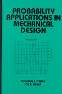 Probability applications in mechanical design / Franklin E. Fisher, Joy R. Fisher.