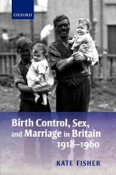 Birth control, sex and marriage in Britain 1918-1960 / Kate Fisher.