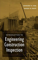 Introduction to engineering construction inspection / Edward R. Fisk, Randy R. Rapp.
