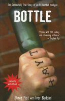 Bottle : the completely true story of an ex-football hooligan / Steve Fist with Ivor Baddiel.
