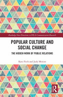 Popular culture and social change the hidden work of public relations / Kate Fitch and Judy Motion.