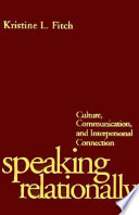 Speaking relationally : culture, communication, and interpersonal connection / Kristine L. Fitch.