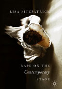 Rape on the contemporary stage / Lisa Fitzpatrick.