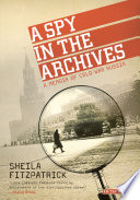 Spy in the archives a memoir of cold war Russia / Sheila Fitzpatrick.