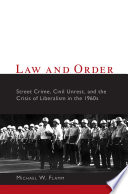 Law and order : street crime, civil unrest, and the crisis of liberalism in the 1960s / Michael W. Flamm.