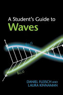 A student's guide to waves / Daniel Fleisch, Wittenberg University, Laura Kinnaman, Morningside College.