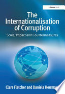 The internationalisation of corruption : scale, impact and countermeasures / Clare Fletcher and Daniela Herrmann.