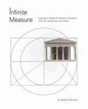 Infinite measure : learning to design in geometric harmony with art, architecture, and nature / by Rachel Fletcher ; with a foreword by Kim Williams.